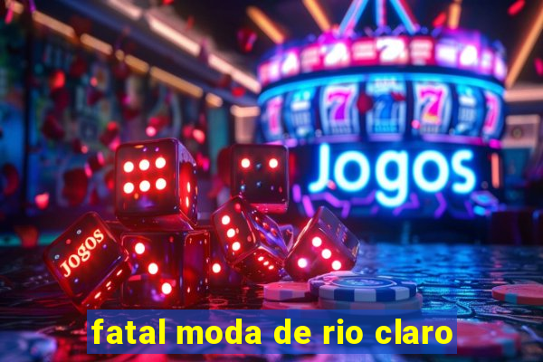 fatal moda de rio claro